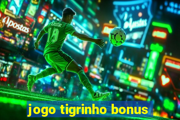 jogo tigrinho bonus